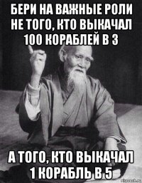 бери на важные роли не того, кто выкачал 100 кораблей в 3 а того, кто выкачал 1 корабль в 5