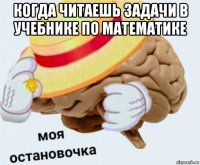 когда читаешь задачи в учебнике по математике 