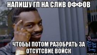 напишу гп на слив оффов чтобы потом разобрать за отсутсвие войск