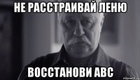 не расстраивай леню восстанови abc