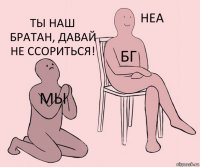 Мы БГ Ты наш братан, давай не ссориться!