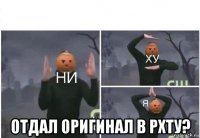  отдал оригинал в рхту?