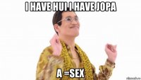 i have hui i have jopa a =sex