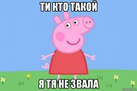 ти кто такой я тя не звала