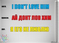 I don't love him Ай донт лов хим я его не люблю