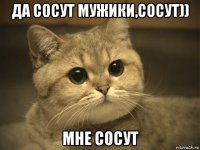 да сосут мужики,сосут)) мне сосут