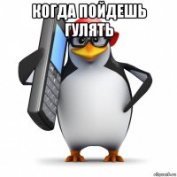 когда пойдешь гулять 