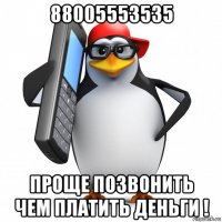 88005553535 проще позвонить чем платить деньги !