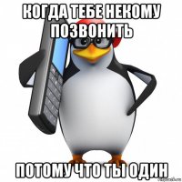 когда тебе некому позвонить потому что ты один