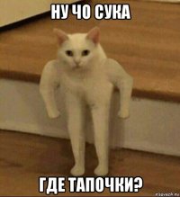 ну чо сука где тапочки?