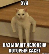 хуй называют человека который сасёт