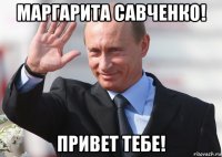 маргарита савченко! привет тебе!