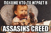 похоже кто-то играет в assasins creed