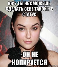 99% ты не сможешь сделать себе такой же статус -он не копируется