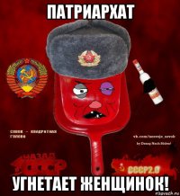 патриархат угнетает женщинок!