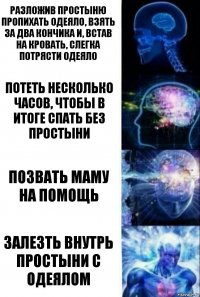 разложив простыню пропихать одеяло, взять за два кончика и, встав на кровать, слегка потрясти одеяло Потеть несколько часов, чтобы в итоге спать без простыни Позвать маму на помощь Залезть внутрь простыни с одеялом