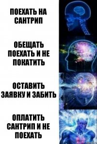 Поехать на сантрип Обещать поехать и не покатить Оставить заявку и забить Оплатить сантрип и не поехать