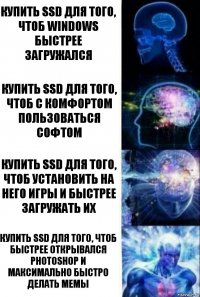 Купить SSD для того, чтоб Windows быстрее загружался Купить SSD для того, чтоб с комфортом пользоваться софтом Купить SSD для того, чтоб установить на него игры и быстрее загружать их купить SSD для того, чтоб быстрее открывался Photoshop и максимально быстро делать мемы