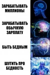 Зарабатывать миллионы Зарабатывать обычную зарплату Быть бедным Шутить про бедность