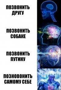 Позвонить другу Позвонить собаке Позвонить путину Позновонить самому себе