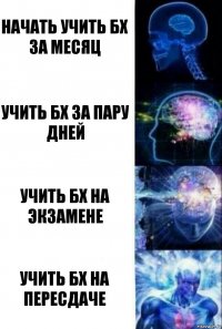 Начать учить бх за месяц Учить бх за пару дней Учить бх на экзамене Учить бх на пересдаче