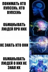 понимать кто пупсень, кто вупсень обманывать людей про них не знать кто они обманывать людей о них не зная их