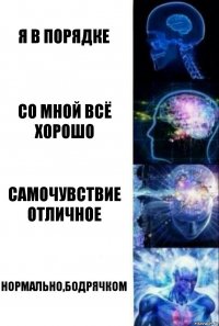 Я в порядке Со мной всё хорошо Самочувствие отличное Нормально,бодрячком