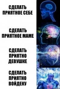 Сделать приятное себе Сделать приятное маме Сделать приятно девушке Сделать приятно Войдеку