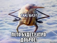  лето будет? утро доброе!