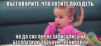 вы говорите, что хотите похудеть. но до сих пор не записались на бесплатную пробную тренировку!