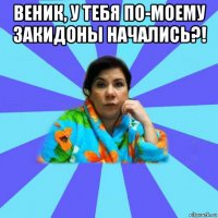 веник, у тебя по-моему закидоны начались?! 