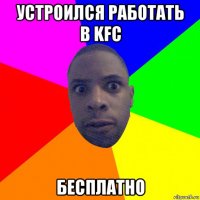 устроился работать в kfc бесплатно