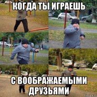 когда ты играешь с воображаемыми друзьями