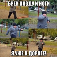 брей пизду и ноги я уже в дороге!