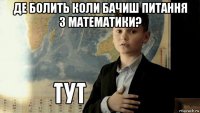 де болить коли бачиш питання з математики? 