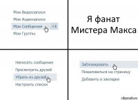 Я фанат Мистера Макса