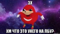 зх хм что это унего на лбу?