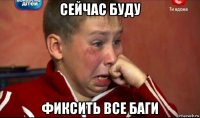 сейчас буду фиксить все баги