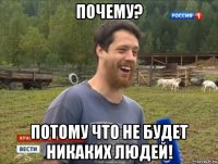 почему? потому что не будет никаких людей!