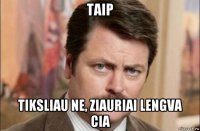 taip tiksliau ne, ziauriai lengva cia