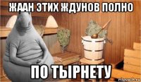 жаан этих ждунов полно по тырнету