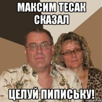 максим тесак сказал целуй пипиську!