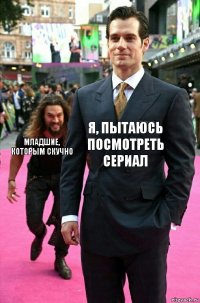 Я, пытаюсь посмотреть сериал Младшие, которым скучно