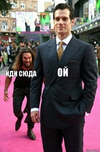 ой йди сюда