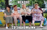 жендос со знакомыми