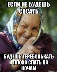 если не будешь сосать будешь теребонькать и плохо спать по ночам