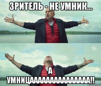 зритель - не умник... а умницааааааааааааааа!!