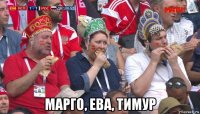  марго, ева, тимур