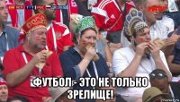  футбол - это не только зрелище!