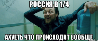 россия в 1/4 ахуеть что происходит вообще